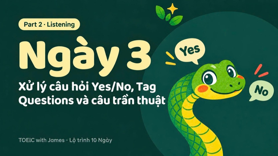 Ngày 3, Part 2 · Listening: Xử lý câu hỏi Yes/No, Tag Questions và câu trần thuật