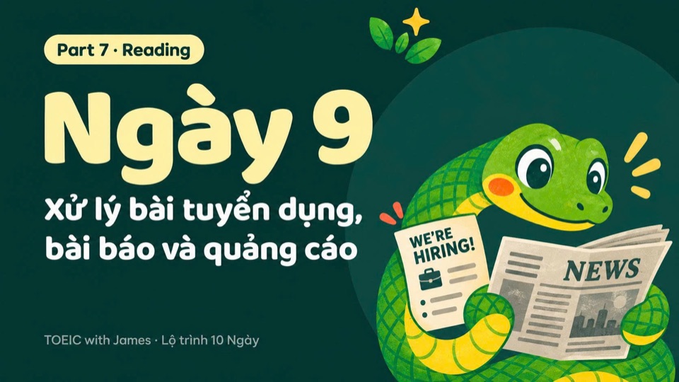 Ngày 9, Part 7 · Reading: Xử lý bài tuyển dụng, bài báo và quảng cáo